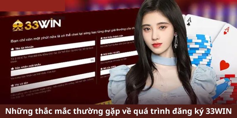 Những thắc mắc thường gặp về quá trình đăng ký 33WIN